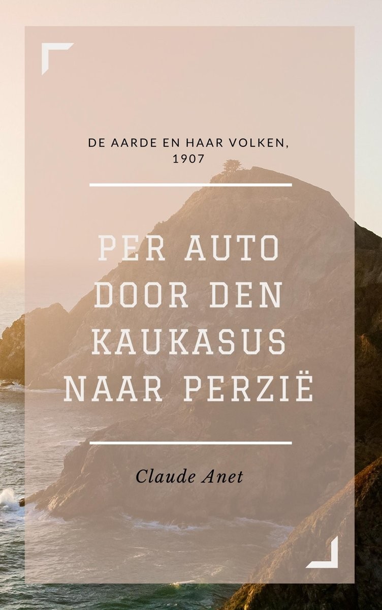 Per auto door den Kaukasus naar Perzië / De Aarde en haar Volken, 1907